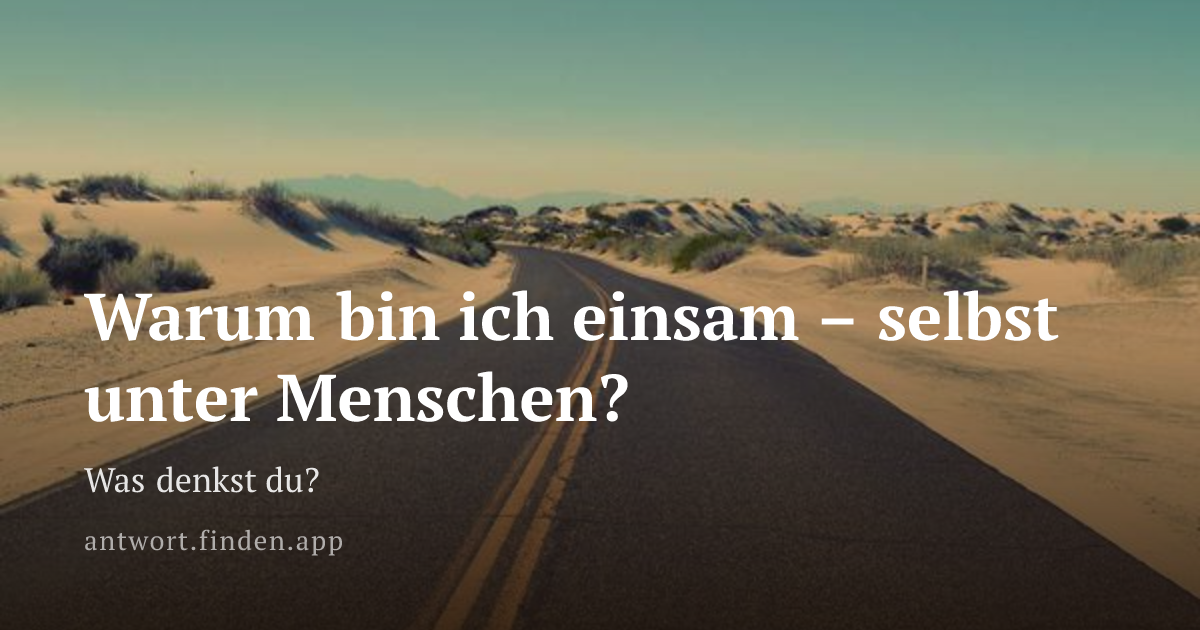Warum bin ich einsam – selbst unter Menschen?