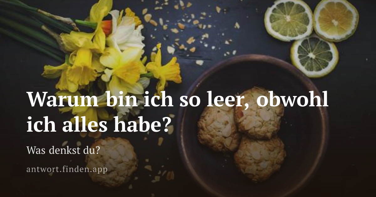 Warum bin ich so leer, obwohl ich alles habe?