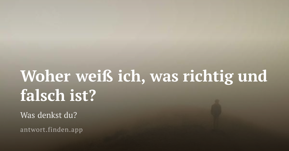 Woher weiß ich, was richtig und falsch ist?