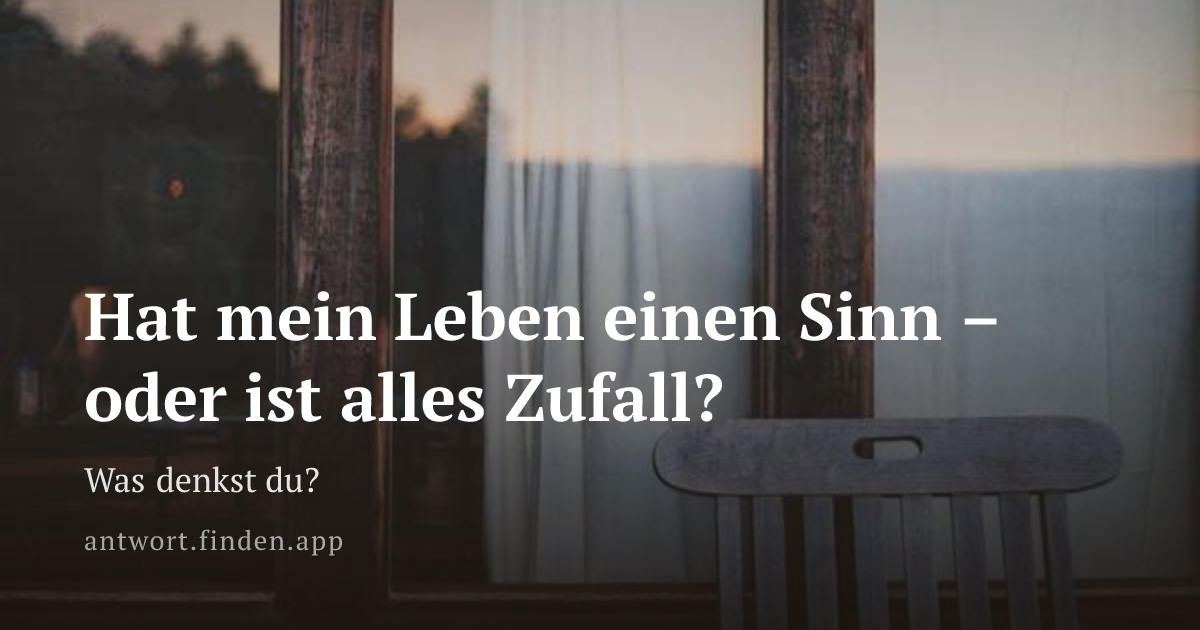 Hat mein Leben einen Sinn – oder ist alles Zufall?