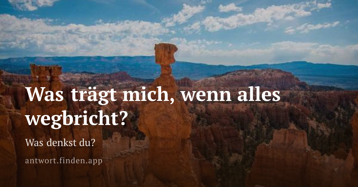 Was trägt mich, wenn alles wegbricht?